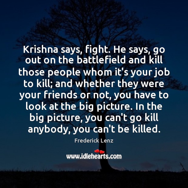 Krishna says, fight. He says, go out on the battlefield and kill Frederick Lenz Picture Quote