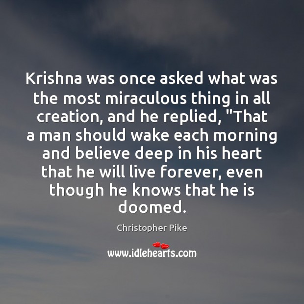 Krishna was once asked what was the most miraculous thing in all Image