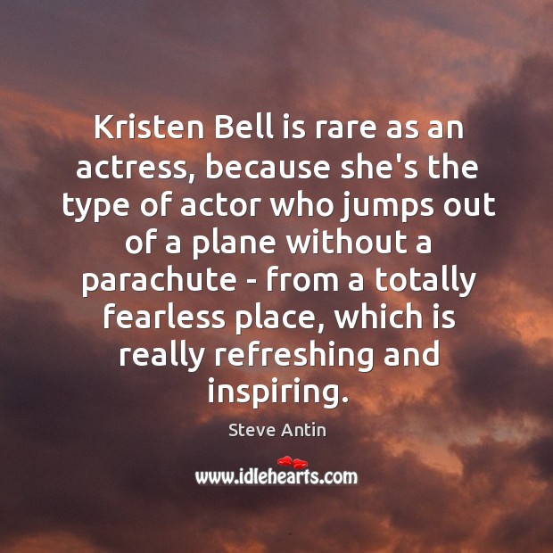 Kristen Bell is rare as an actress, because she’s the type of Steve Antin Picture Quote
