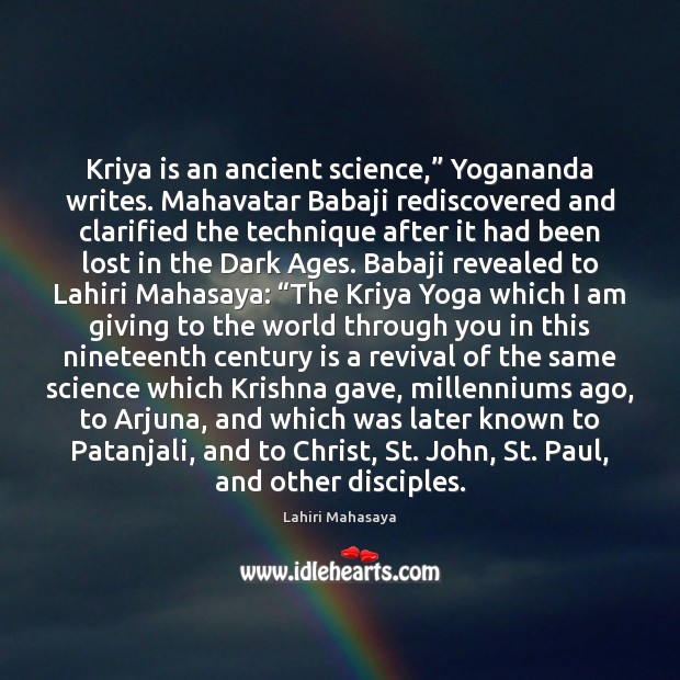 Kriya is an ancient science,” Yogananda writes. Mahavatar Babaji rediscovered and clarified Lahiri Mahasaya Picture Quote