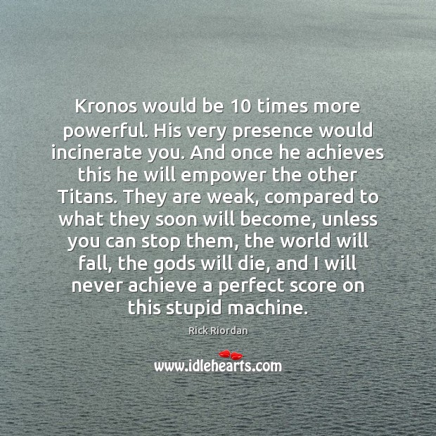Kronos would be 10 times more powerful. His very presence would incinerate you. Image