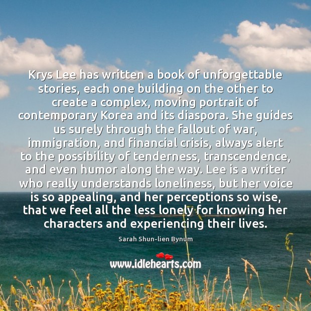 Krys Lee has written a book of unforgettable stories, each one building Sarah Shun-lien Bynum Picture Quote