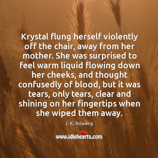 Krystal flung herself violently off the chair, away from her mother. She J. K. Rowling Picture Quote