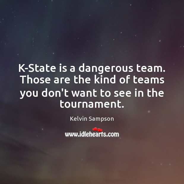 K-State is a dangerous team. Those are the kind of teams you Kelvin Sampson Picture Quote