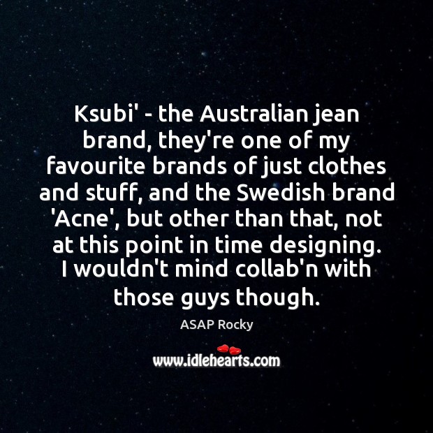 Ksubi’ – the Australian jean brand, they’re one of my favourite brands ASAP Rocky Picture Quote