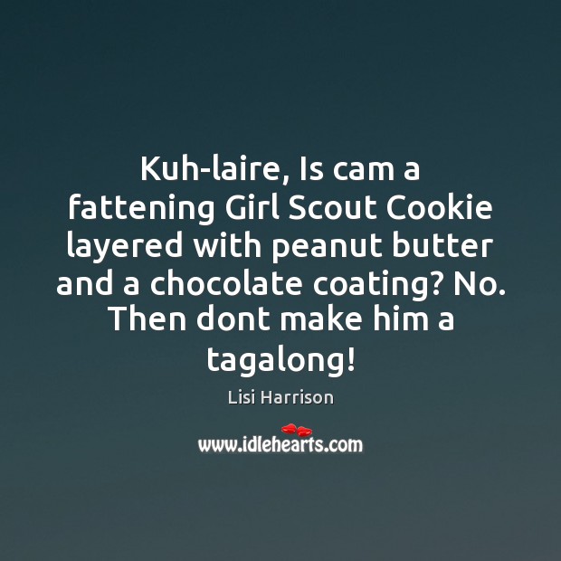 Kuh-laire, Is cam a fattening Girl Scout Cookie layered with peanut butter Lisi Harrison Picture Quote