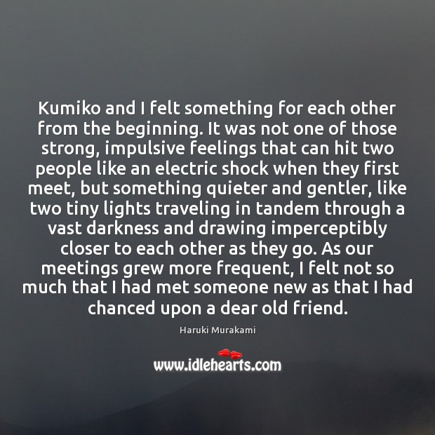 Kumiko and I felt something for each other from the beginning. It Haruki Murakami Picture Quote
