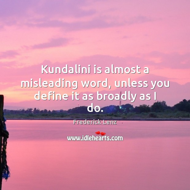 Kundalini is almost a misleading word, unless you define it as broadly as I do. Image