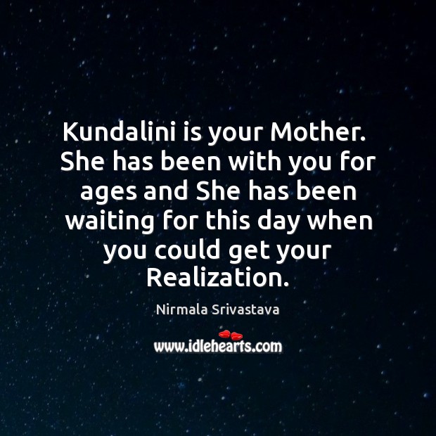 Kundalini is your Mother.  She has been with you for ages and Image