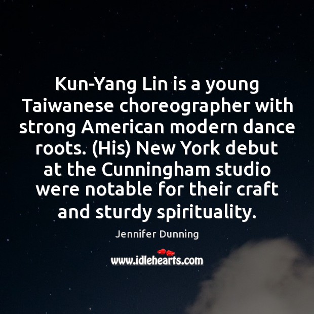 Kun-Yang Lin is a young Taiwanese choreographer with strong American modern dance Jennifer Dunning Picture Quote