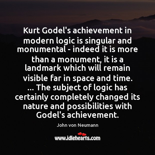 Kurt Godel’s achievement in modern logic is singular and monumental – indeed John von Neumann Picture Quote
