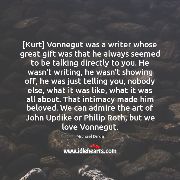 [Kurt] Vonnegut was a writer whose great gift was that he always Michael Dirda Picture Quote