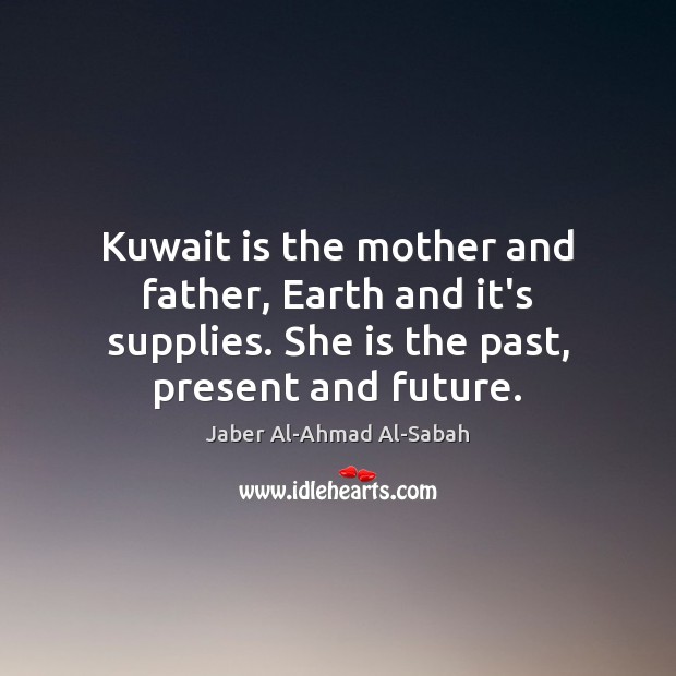 Kuwait is the mother and father, Earth and it’s supplies. She is Jaber Al-Ahmad Al-Sabah Picture Quote