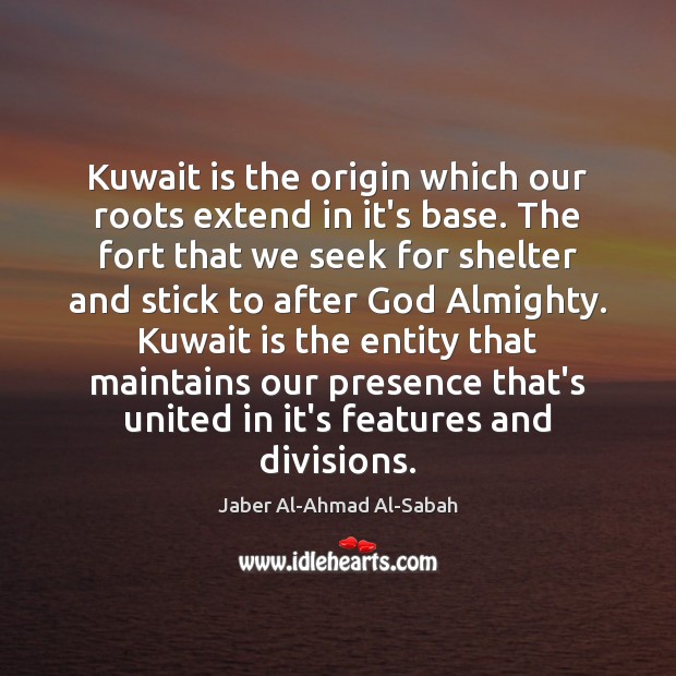 Kuwait is the origin which our roots extend in it’s base. The Jaber Al-Ahmad Al-Sabah Picture Quote