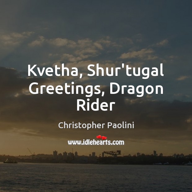 Kvetha, Shur’tugal Greetings, Dragon Rider Christopher Paolini Picture Quote