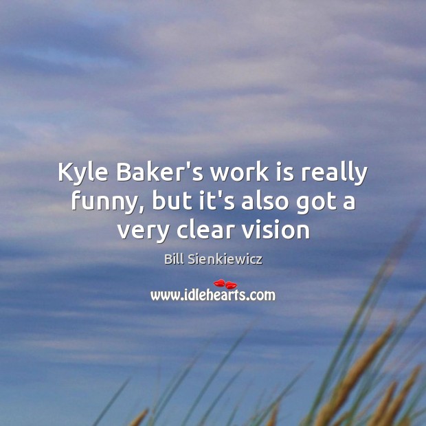 Kyle Baker’s work is really funny, but it’s also got a very clear vision Work Quotes Image