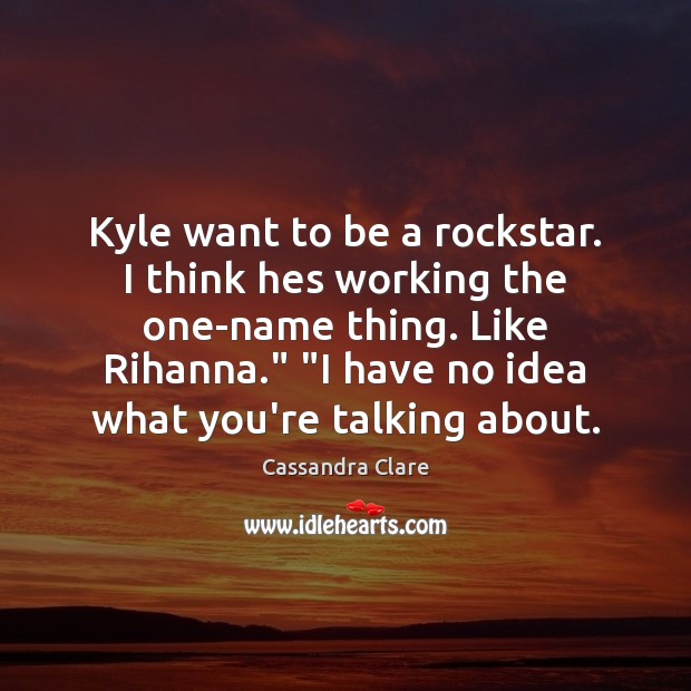 Kyle want to be a rockstar. I think hes working the one-name Image