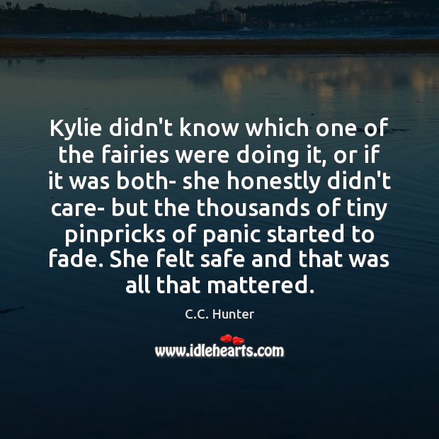 Kylie didn’t know which one of the fairies were doing it, or C.C. Hunter Picture Quote