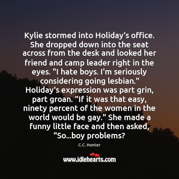 Kylie stormed into Holiday’s office. She dropped down into the seat across C.C. Hunter Picture Quote