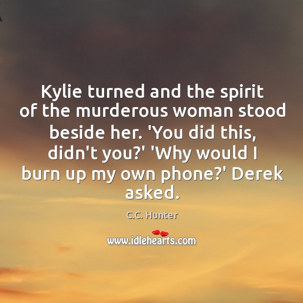 Kylie turned and the spirit of the murderous woman stood beside her. C.C. Hunter Picture Quote