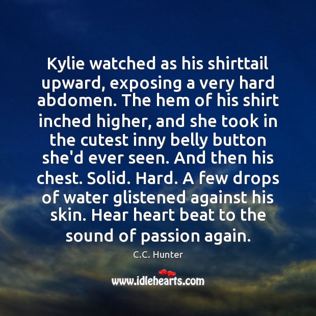 Kylie watched as his shirttail upward, exposing a very hard abdomen. The C.C. Hunter Picture Quote