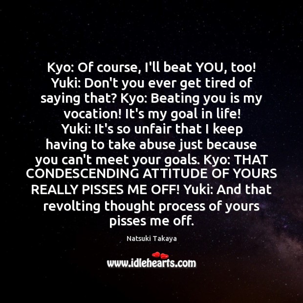 Kyo: Of course, I’ll beat YOU, too! Yuki: Don’t you ever get Image