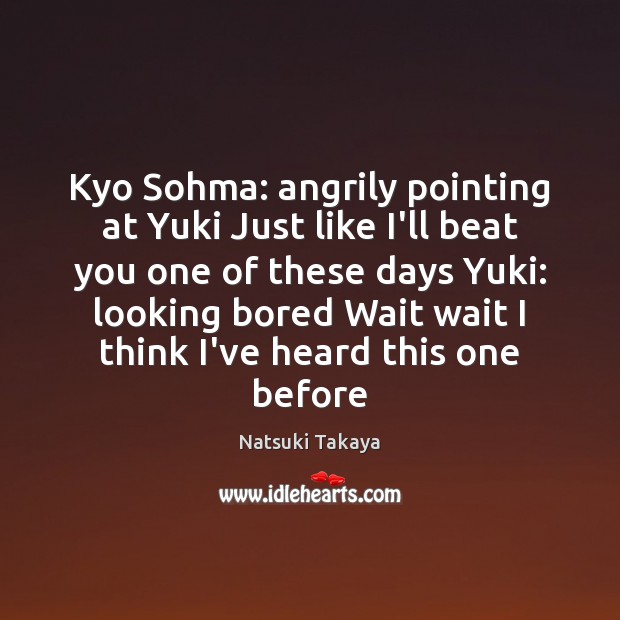 Kyo Sohma: angrily pointing at Yuki Just like I’ll beat you one Image