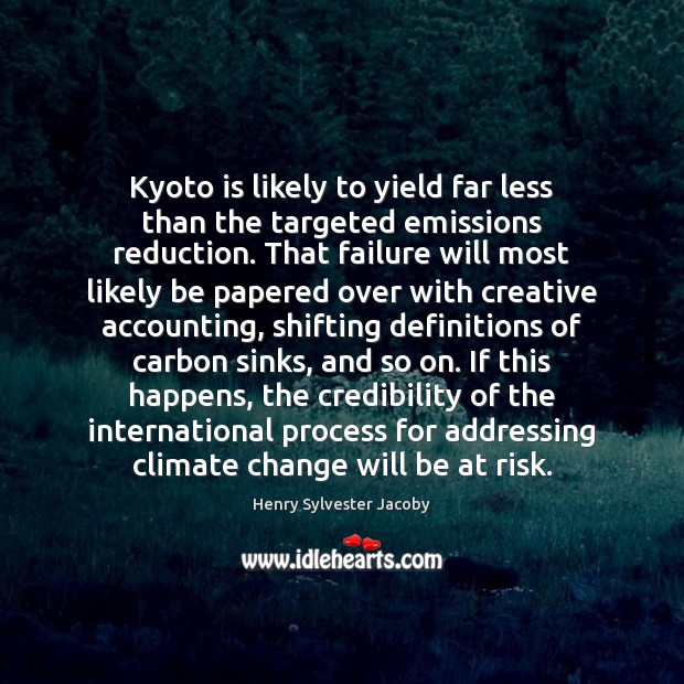 Kyoto is likely to yield far less than the targeted emissions reduction. Climate Change Quotes Image