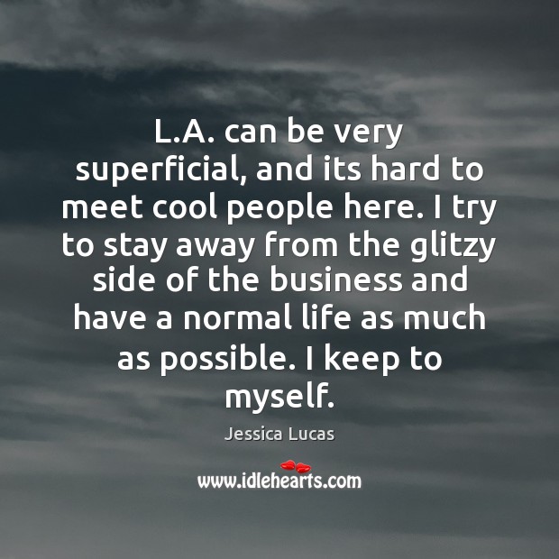 L.A. can be very superficial, and its hard to meet cool Jessica Lucas Picture Quote