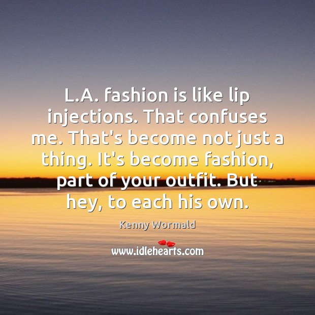 L.A. fashion is like lip injections. That confuses me. That’s become Fashion Quotes Image