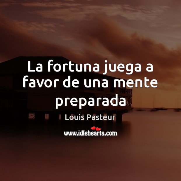 La fortuna juega a favor de una mente preparada Louis Pasteur Picture Quote