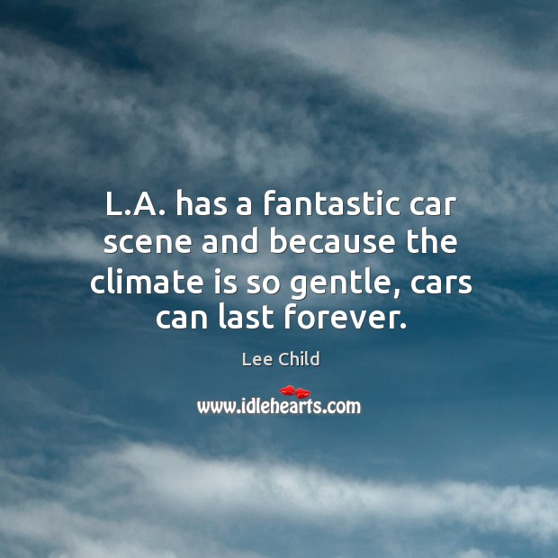 L.A. has a fantastic car scene and because the climate is Climate Quotes Image