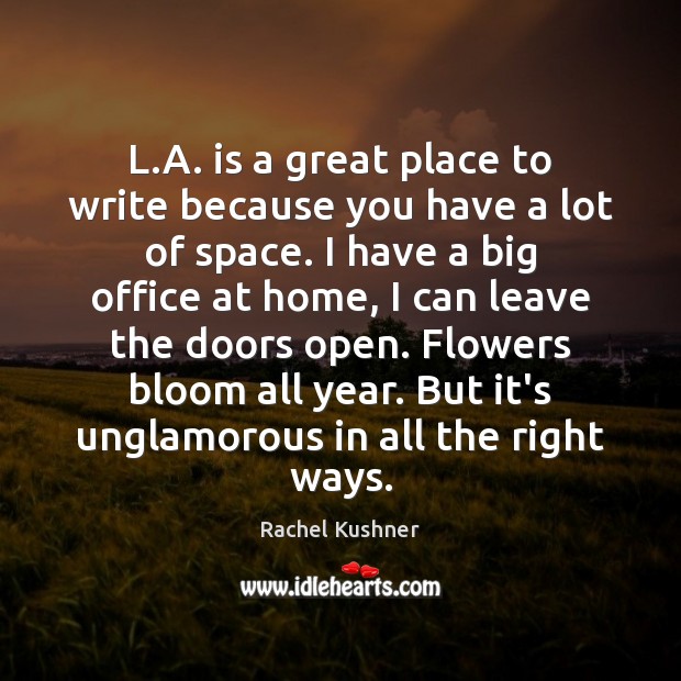 L.A. is a great place to write because you have a Rachel Kushner Picture Quote