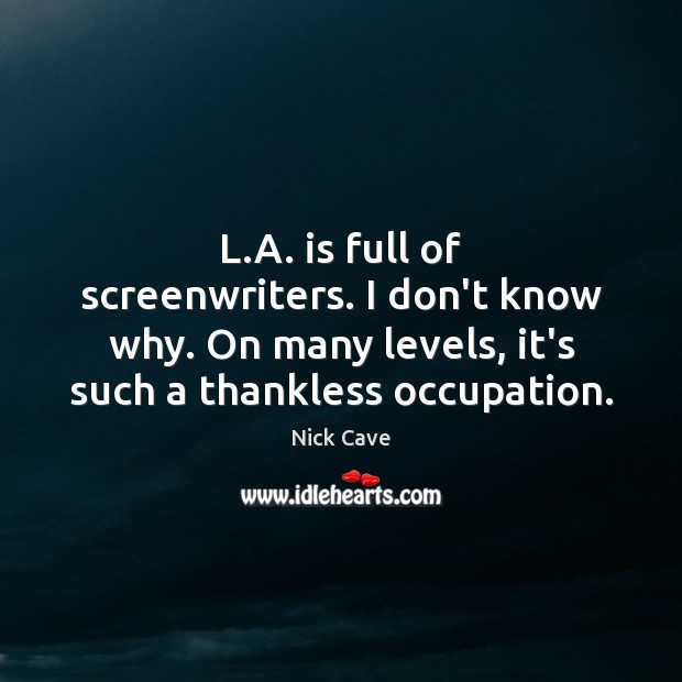 L.A. is full of screenwriters. I don’t know why. On many Nick Cave Picture Quote