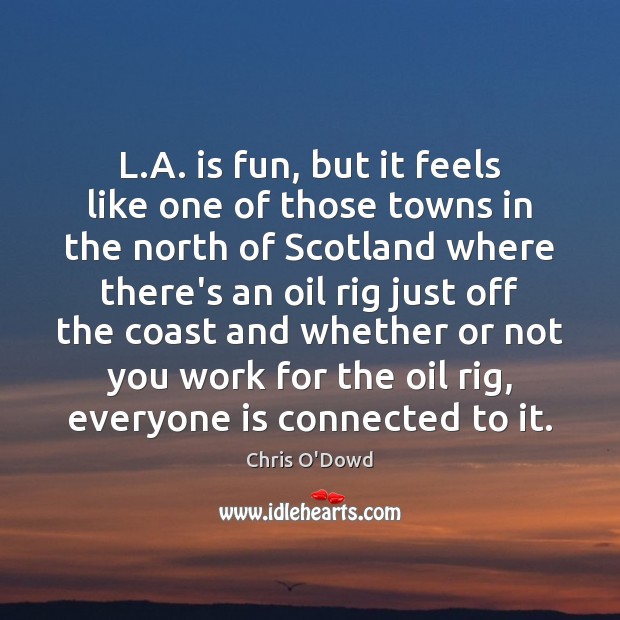 L.A. is fun, but it feels like one of those towns Chris O’Dowd Picture Quote