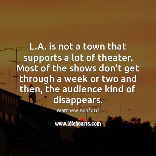 L.A. is not a town that supports a lot of theater. Matthew Ashford Picture Quote