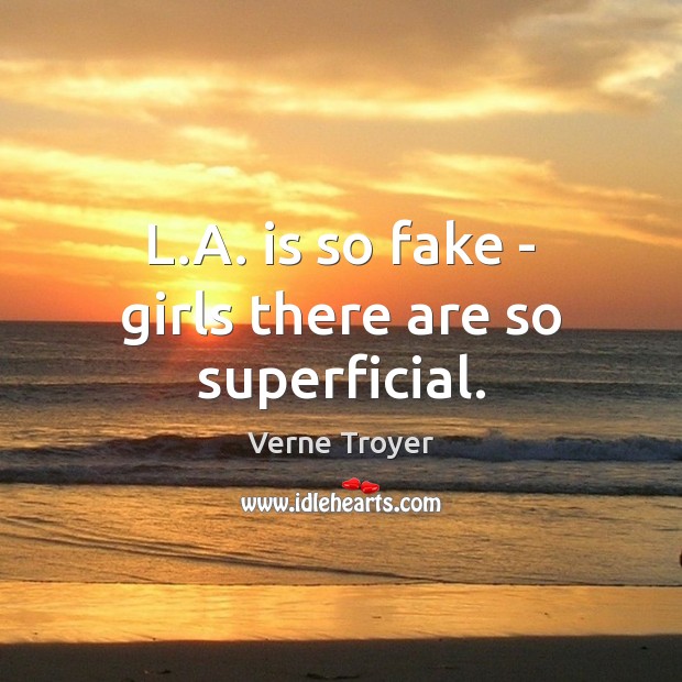 L.A. is so fake – girls there are so superficial. Verne Troyer Picture Quote