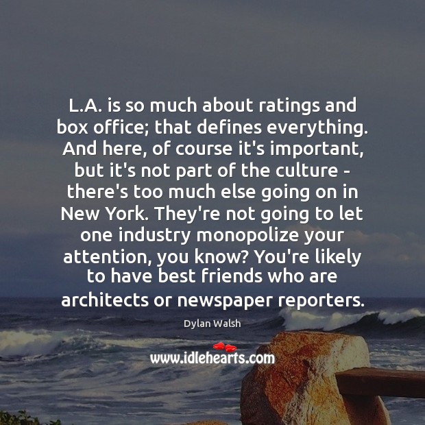 L.A. is so much about ratings and box office; that defines 