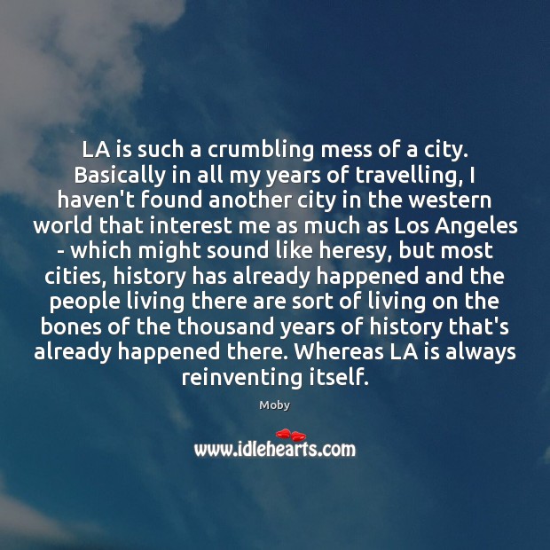 LA is such a crumbling mess of a city. Basically in all Moby Picture Quote