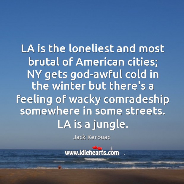 LA is the loneliest and most brutal of American cities; NY gets Jack Kerouac Picture Quote