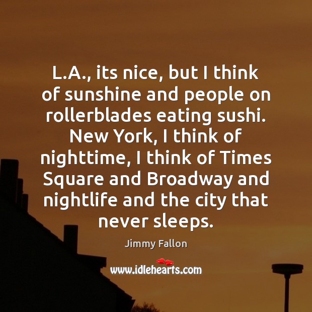 L.A., its nice, but I think of sunshine and people on Jimmy Fallon Picture Quote