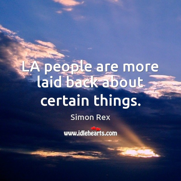 LA people are more laid back about certain things. Simon Rex Picture Quote