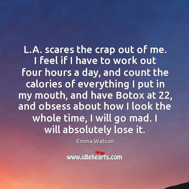 L.A. scares the crap out of me. I feel if I Emma Watson Picture Quote