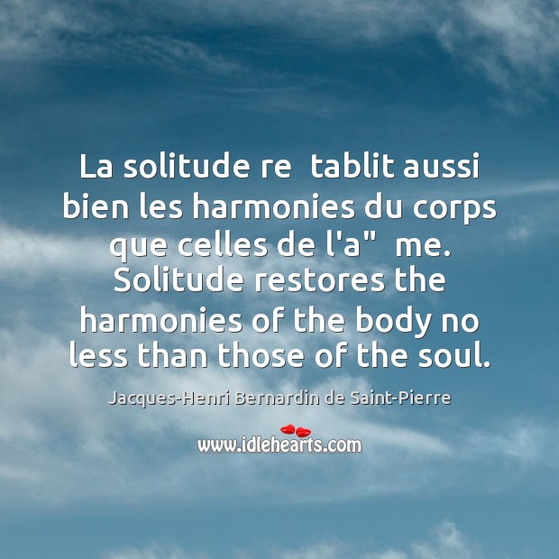 La solitude re  tablit aussi bien les harmonies du corps que celles Jacques-Henri Bernardin de Saint-Pierre Picture Quote