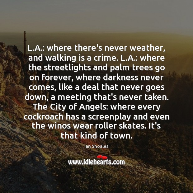 L.A.: where there’s never weather, and walking is a crime. L. Ian Shoales Picture Quote