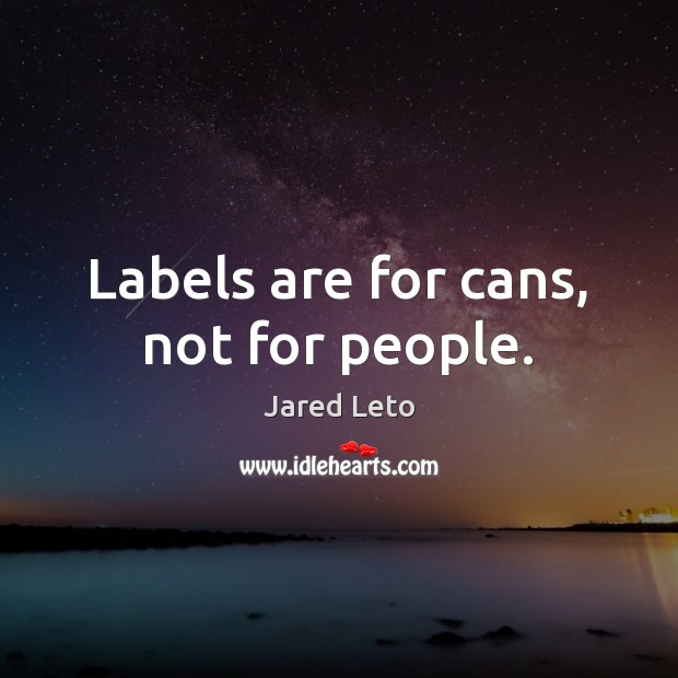 Labels are for cans, not for people. Jared Leto Picture Quote