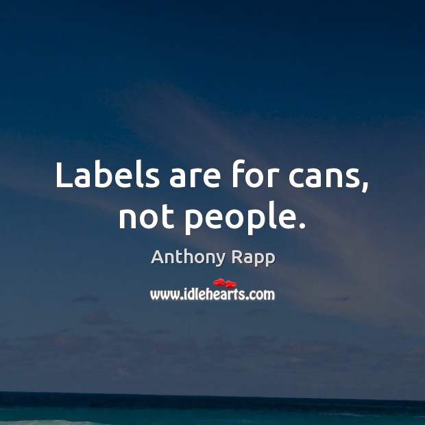 Labels are for cans, not people. Image