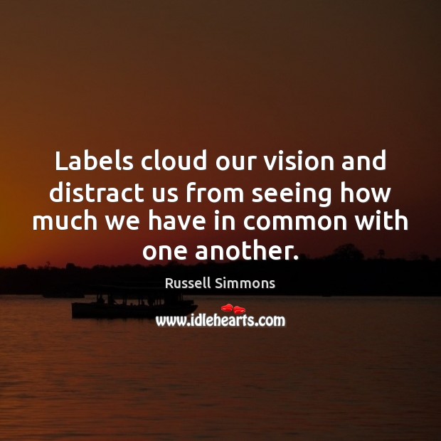 Labels cloud our vision and distract us from seeing how much we Russell Simmons Picture Quote