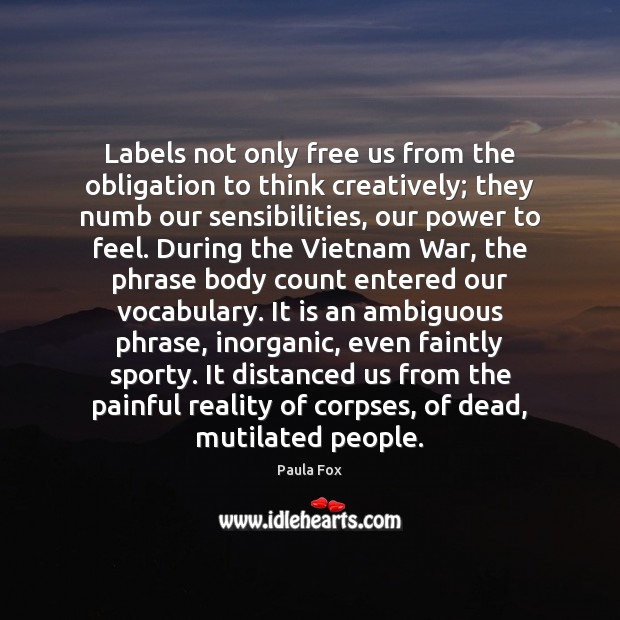 Labels not only free us from the obligation to think creatively; they Paula Fox Picture Quote
