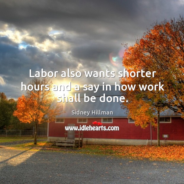 Labor also wants shorter hours and a say in how work shall be done. Image